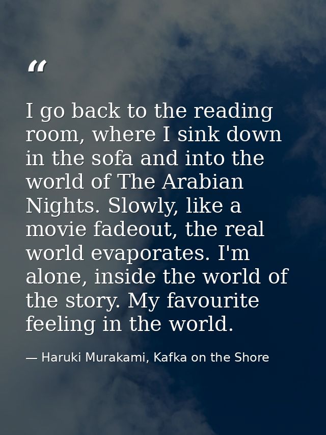I go back to the reading room, where I sink down in the sofa and into the world of The Arabian Nights. Slowly, like a mo — Haruki Murakami, Kafka on the Shore