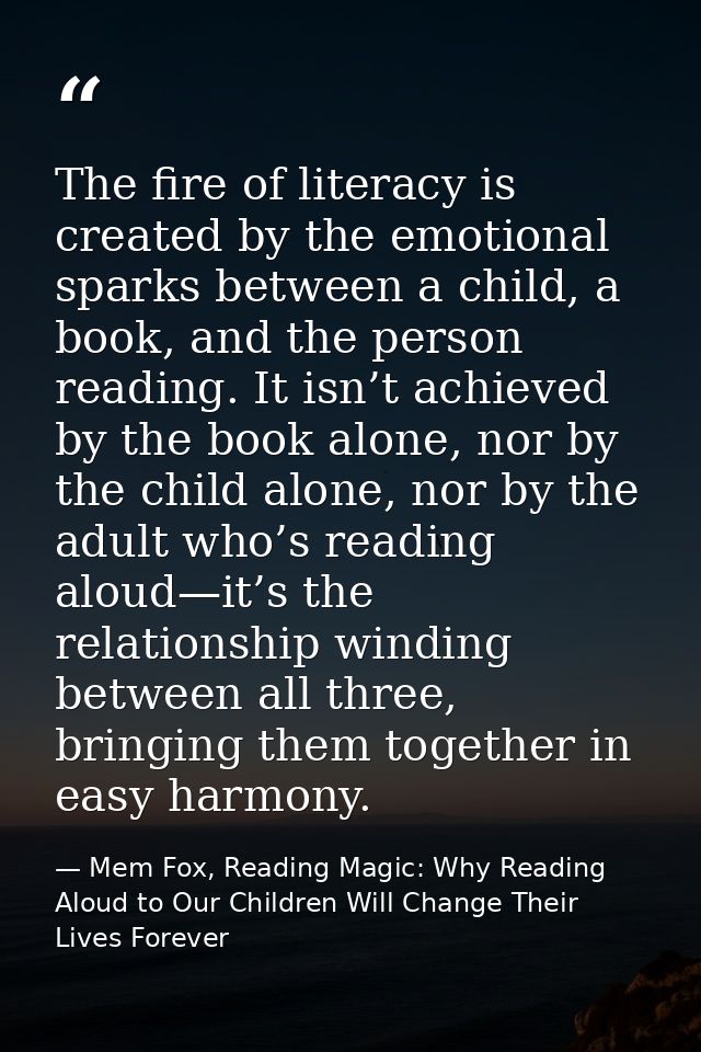 The fire of literacy is created by the emotional sparks between a child, a book, and the person reading. It isn’t achiev — Mem Fox, Reading Magic: Why Reading Aloud to Our Children Will Change Their Lives Forever
