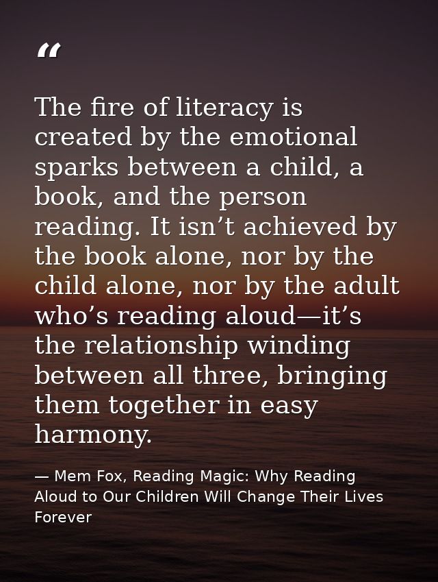 The fire of literacy is created by the emotional sparks between a child, a book, and the person reading. It isn’t achiev — Mem Fox, Reading Magic: Why Reading Aloud to Our Children Will Change Their Lives Forever
