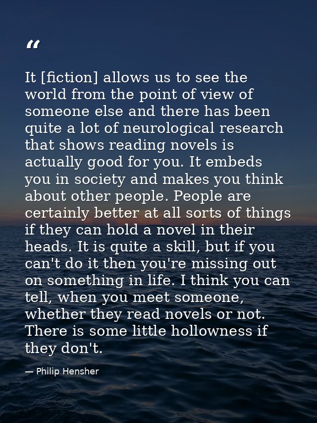 It [fiction] allows us to see the world from the point of view of someone else and there has been quite a lot of neurolo — Philip Hensher