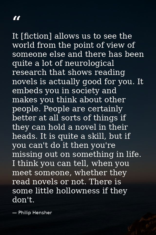 It [fiction] allows us to see the world from the point of view of someone else and there has been quite a lot of neurolo — Philip Hensher