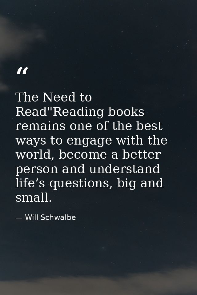 The Need to Read"Reading books remains one of the best ways to engage with the world, become a better person and underst — Will Schwalbe