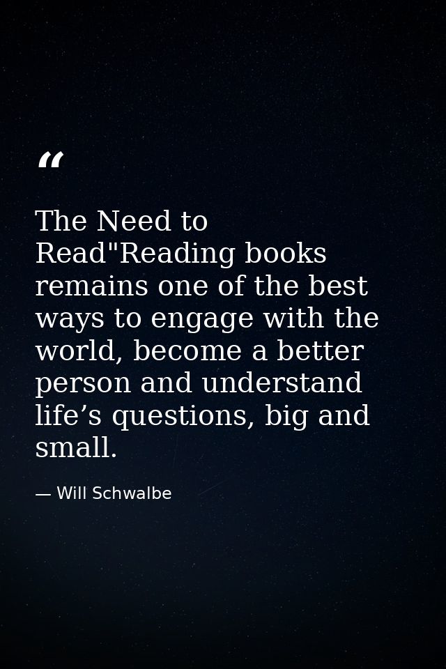 The Need to Read"Reading books remains one of the best ways to engage with the world, become a better person and underst — Will Schwalbe