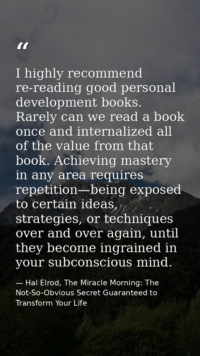 I highly recommend re-reading good personal development books. Rarely can we read a book once and internalized all of th — Hal Elrod, The Miracle Morning: The Not-So-Obvious Secret Guaranteed to Transform Your Life