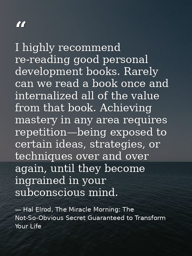 I highly recommend re-reading good personal development books. Rarely can we read a book once and internalized all of th — Hal Elrod, The Miracle Morning: The Not-So-Obvious Secret Guaranteed to Transform Your Life