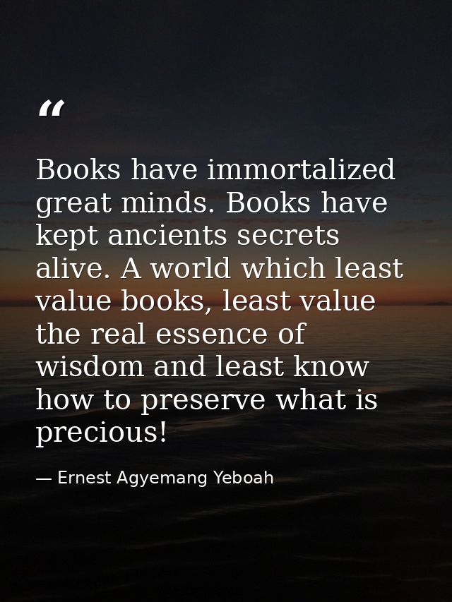 Books have immortalized great minds. Books have kept ancients secrets alive. A world which least value books, least valu — Ernest Agyemang Yeboah