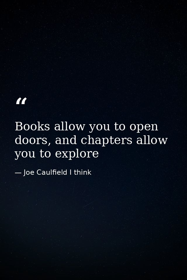 Books allow you to open doors, and chapters allow you to explore — Joe Caulfield I think
