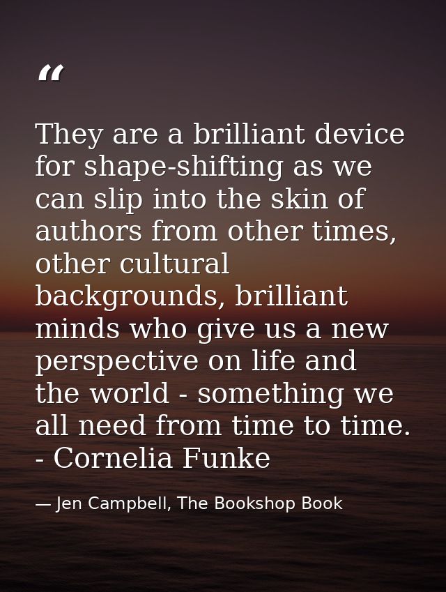 They are a brilliant device for shape-shifting as we can slip into the skin of authors from other times, other cultural  — Jen Campbell, The Bookshop Book