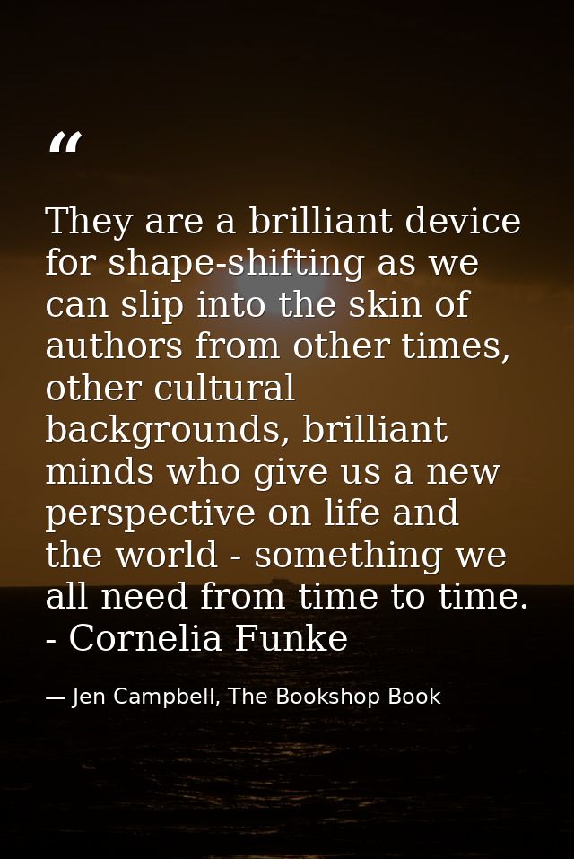 They are a brilliant device for shape-shifting as we can slip into the skin of authors from other times, other cultural  — Jen Campbell, The Bookshop Book
