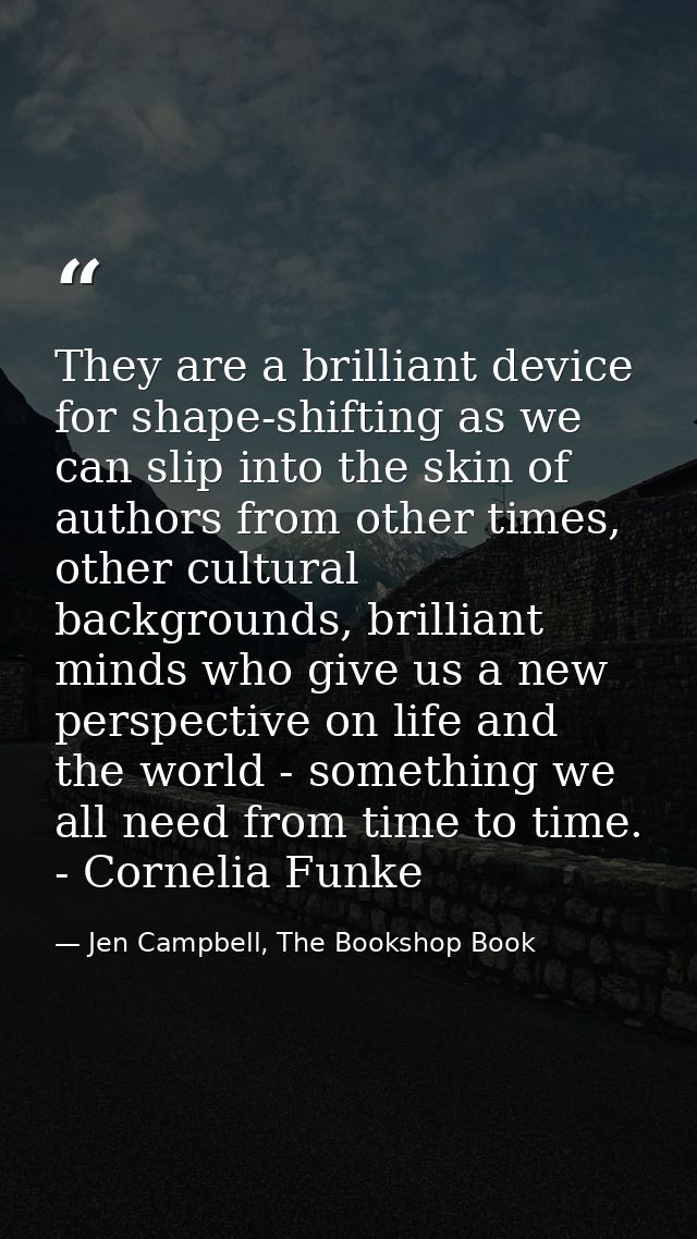 They are a brilliant device for shape-shifting as we can slip into the skin of authors from other times, other cultural  — Jen Campbell, The Bookshop Book