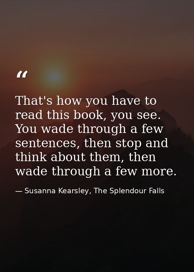 That's how you have to read this book, you see. You wade through a few sentences, then stop and think about them, then w — Susanna Kearsley, The Splendour Falls