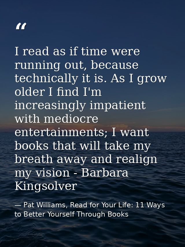 I read as if time were running out, because technically it is. As I grow older I find I'm increasingly impatient with me — Pat Williams, Read for Your Life: 11 Ways to Better Yourself Through Books