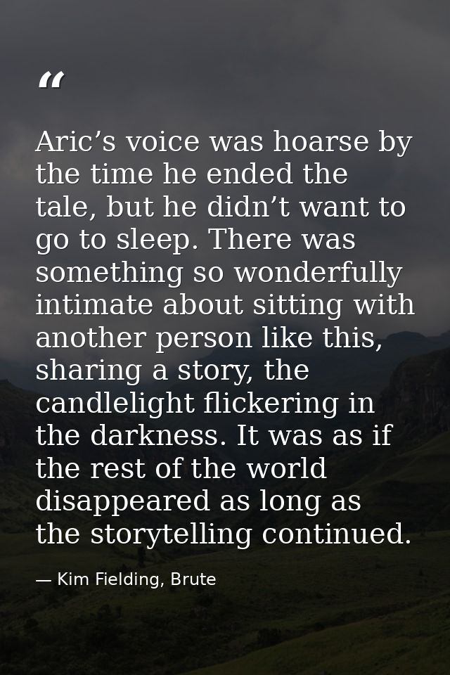 Aric’s voice was hoarse by the time he ended the tale, but he didn’t want to go to sleep. There was something so wonderf — Kim Fielding, Brute