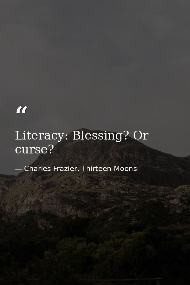 Literacy: Blessing? Or curse? — Charles Frazier, Thirteen Moons