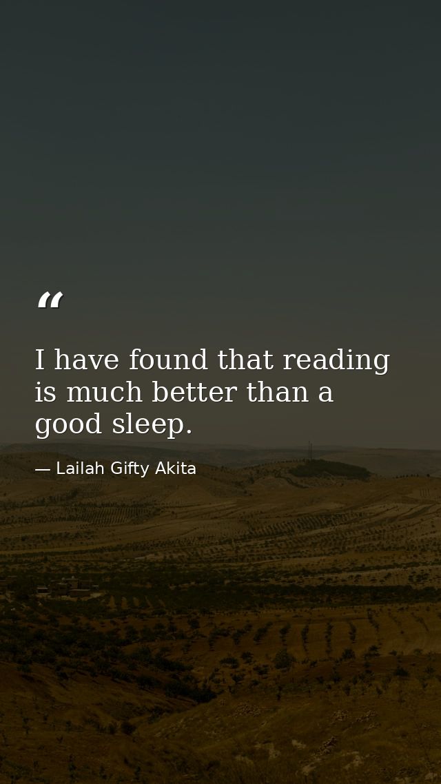 I have found that reading is much better than a good sleep. — Lailah Gifty Akita