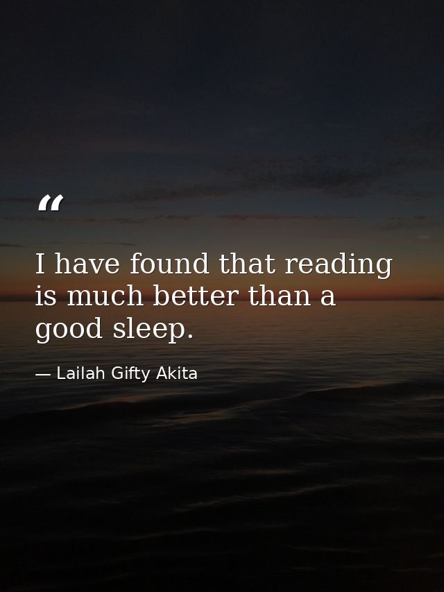 I have found that reading is much better than a good sleep. — Lailah Gifty Akita