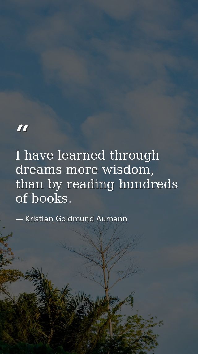 I have learned through dreams more wisdom, than by reading hundreds of books. — Kristian Goldmund Aumann