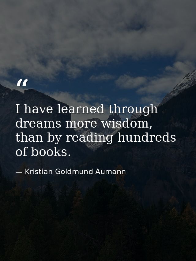 I have learned through dreams more wisdom, than by reading hundreds of books. — Kristian Goldmund Aumann