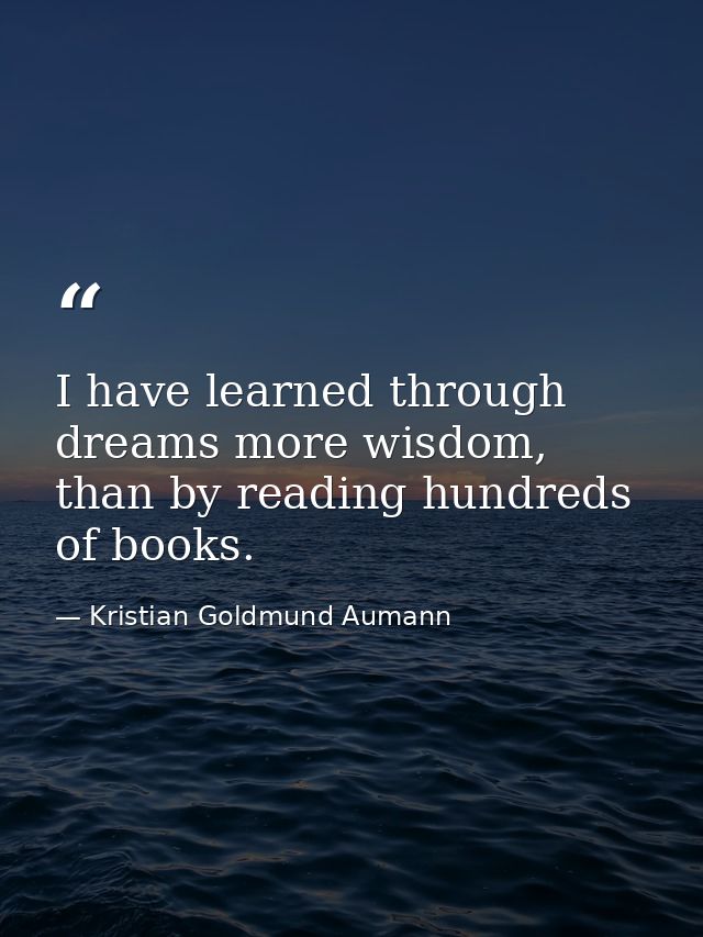 I have learned through dreams more wisdom, than by reading hundreds of books. — Kristian Goldmund Aumann