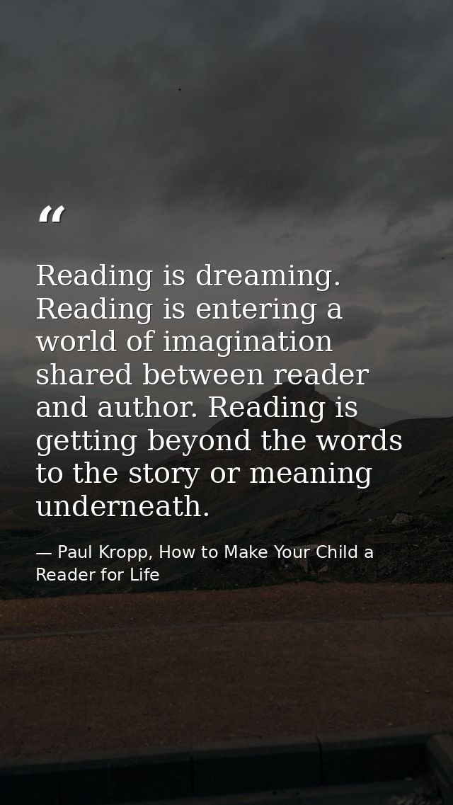Reading is dreaming. Reading is entering a world of imagination shared between reader and author. Reading is getting bey — Paul Kropp, How to Make Your Child a Reader for Life
