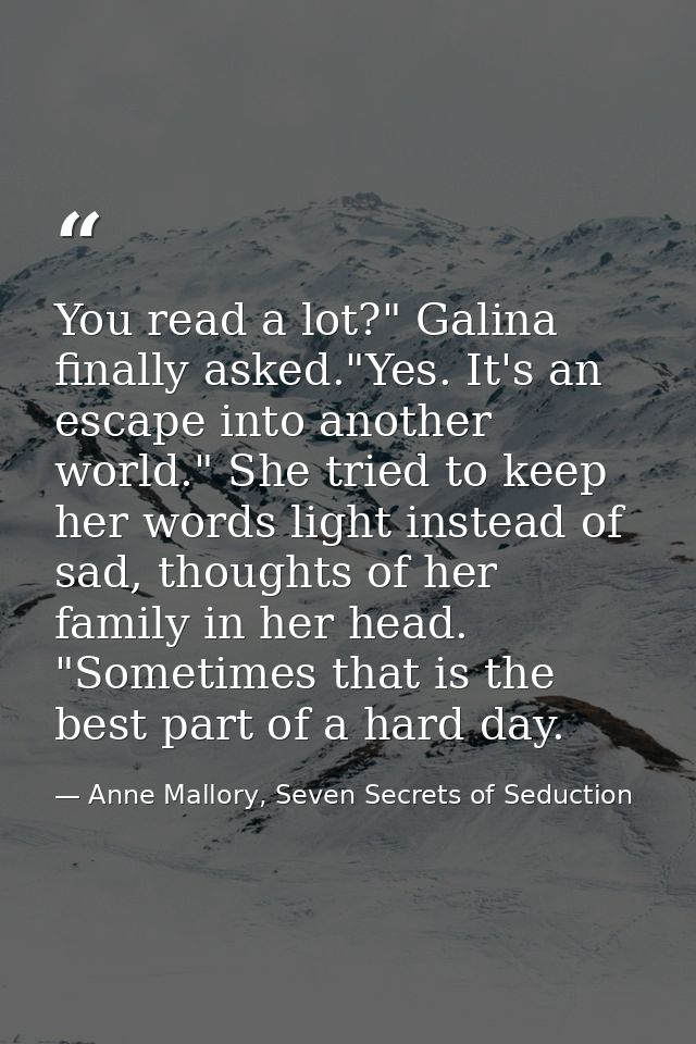You read a lot?" Galina finally asked."Yes. It's an escape into another world." She tried to keep her words light instea — Anne Mallory, Seven Secrets of Seduction