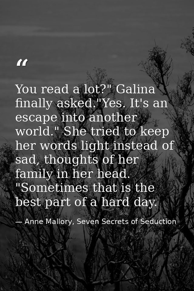You read a lot?" Galina finally asked."Yes. It's an escape into another world." She tried to keep her words light instea — Anne Mallory, Seven Secrets of Seduction