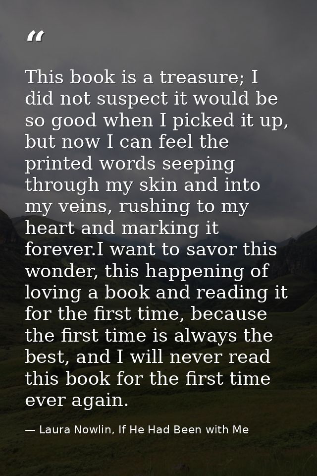 This book is a treasure; I did not suspect it would be so good when I picked it up, but now I can feel the printed words — Laura Nowlin, If He Had Been with Me