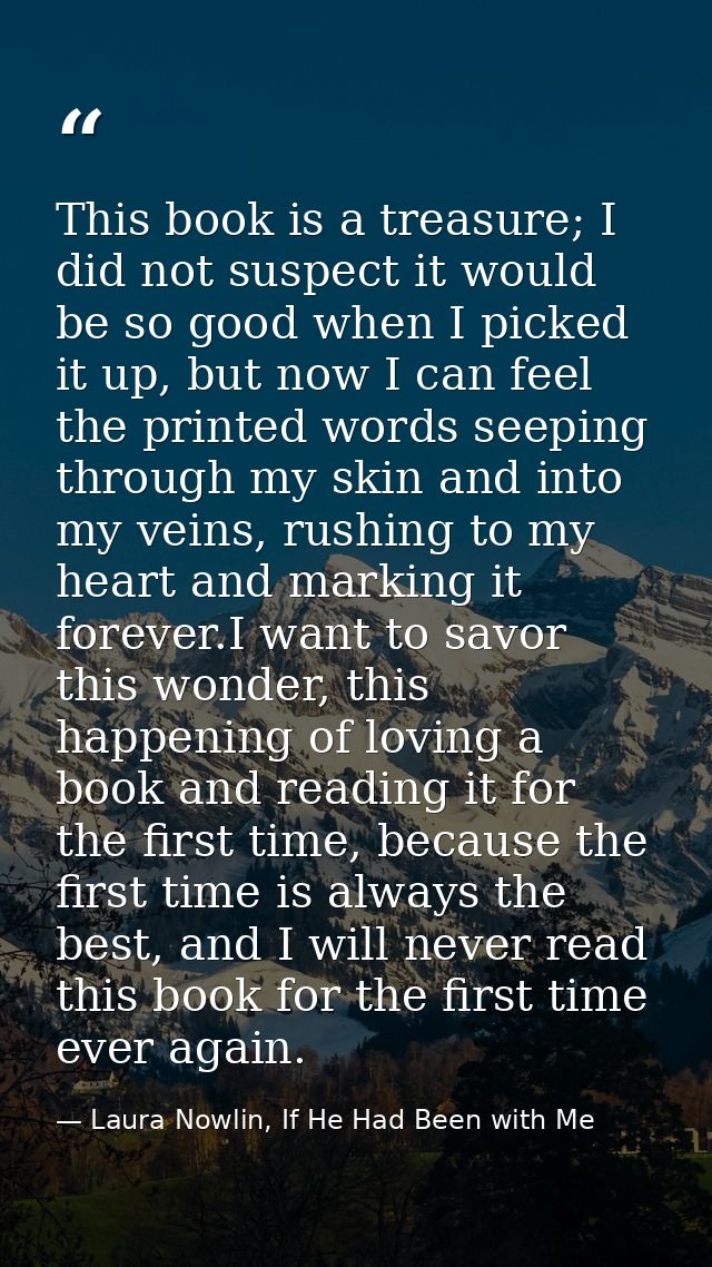 This book is a treasure; I did not suspect it would be so good when I picked it up, but now I can feel the printed words — Laura Nowlin, If He Had Been with Me