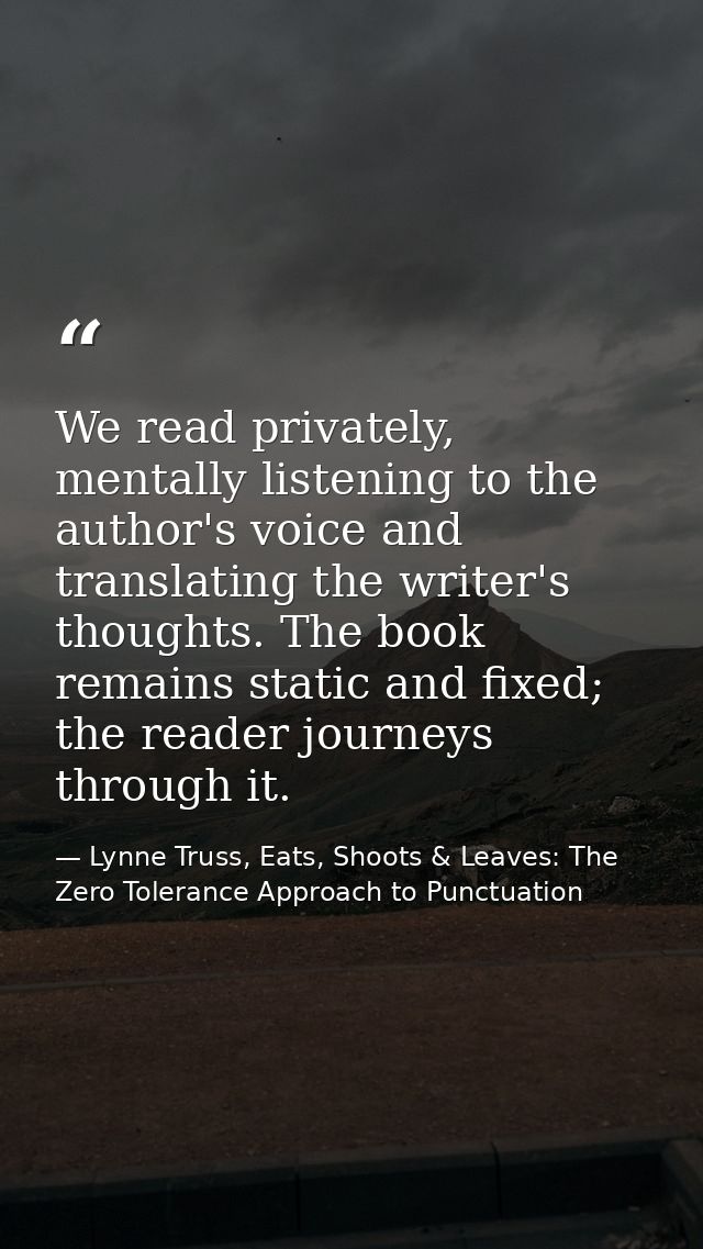 We read privately, mentally listening to the author's voice and translating the writer's thoughts. The book remains stat — Lynne Truss, Eats, Shoots & Leaves: The Zero Tolerance Approach to Punctuation