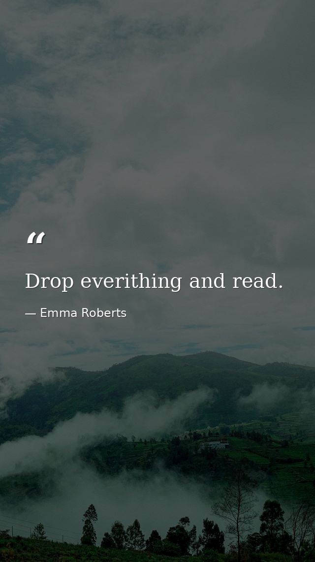 Drop everithing and read. — Emma Roberts