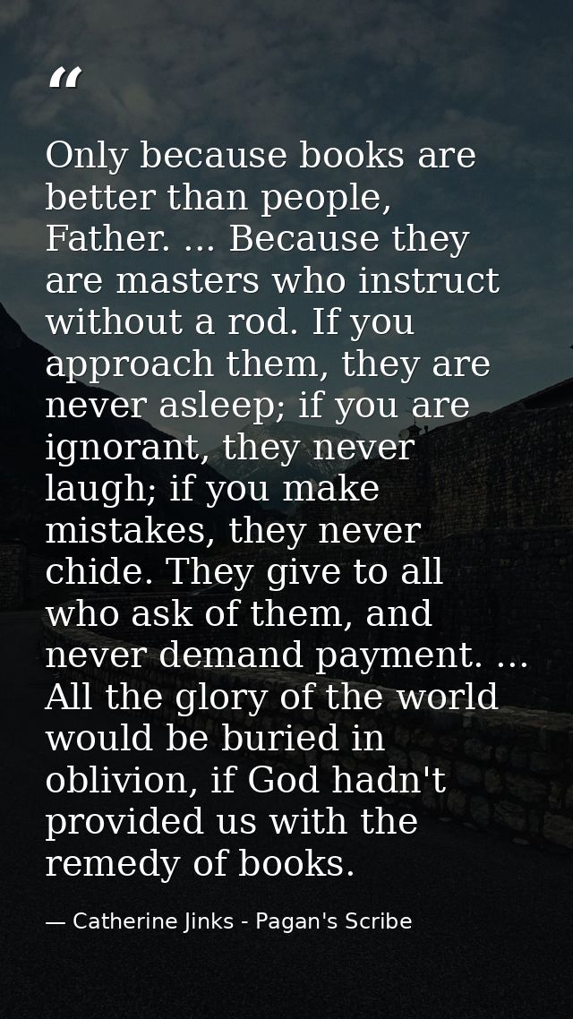 Only because books are better than people, Father. ... Because they are masters who instruct without a rod. If you appro — Catherine Jinks - Pagan's Scribe