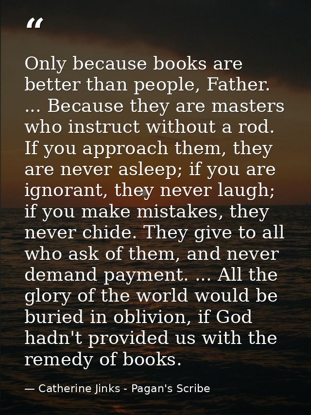 Only because books are better than people, Father. ... Because they are masters who instruct without a rod. If you appro — Catherine Jinks - Pagan's Scribe