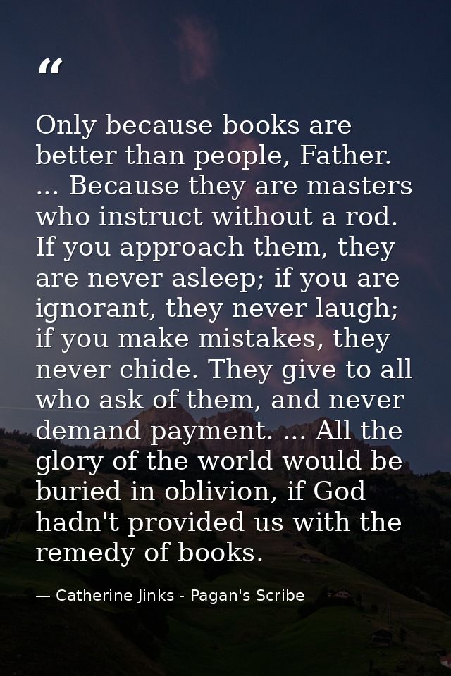Only because books are better than people, Father. ... Because they are masters who instruct without a rod. If you appro — Catherine Jinks - Pagan's Scribe