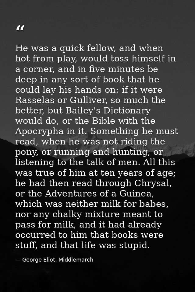 He was a quick fellow, and when hot from play, would toss himself in a corner, and in five minutes be deep in any sort o — George Eliot, Middlemarch