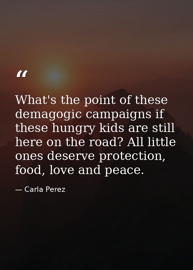 What's the point of these demagogic campaigns if these hungry kids are still here on the road? All little ones deserve p — Carla Perez