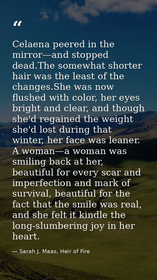 Celaena peered in the mirror—and stopped dead.The somewhat shorter hair was the least of the changes.She was now flushed — Sarah J. Maas, Heir of Fire