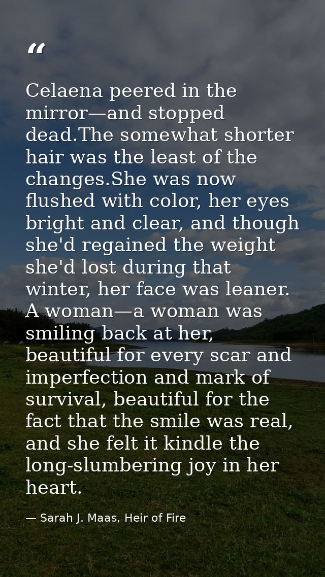 Celaena peered in the mirror—and stopped dead.The somewhat shorter hair was the least of the changes.She was now flushed — Sarah J. Maas, Heir of Fire