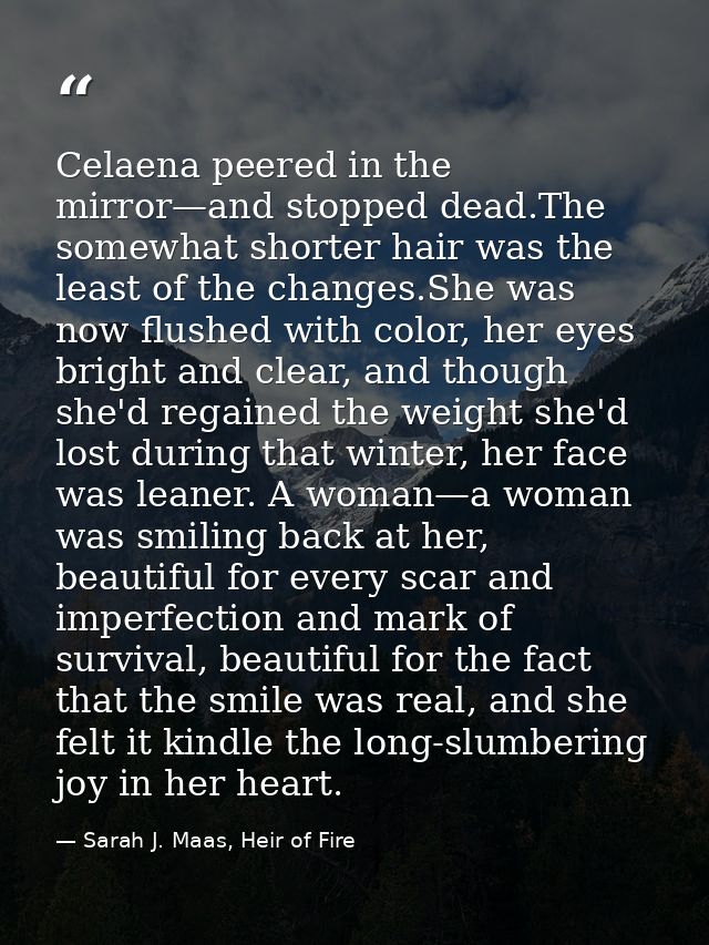 Celaena peered in the mirror—and stopped dead.The somewhat shorter hair was the least of the changes.She was now flushed — Sarah J. Maas, Heir of Fire