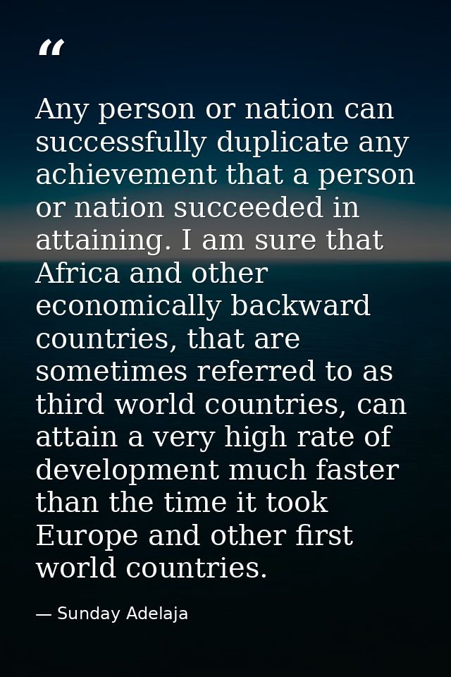 Any person or nation can successfully duplicate any achievement that a person or nation succeeded in attaining. I am sur — Sunday Adelaja