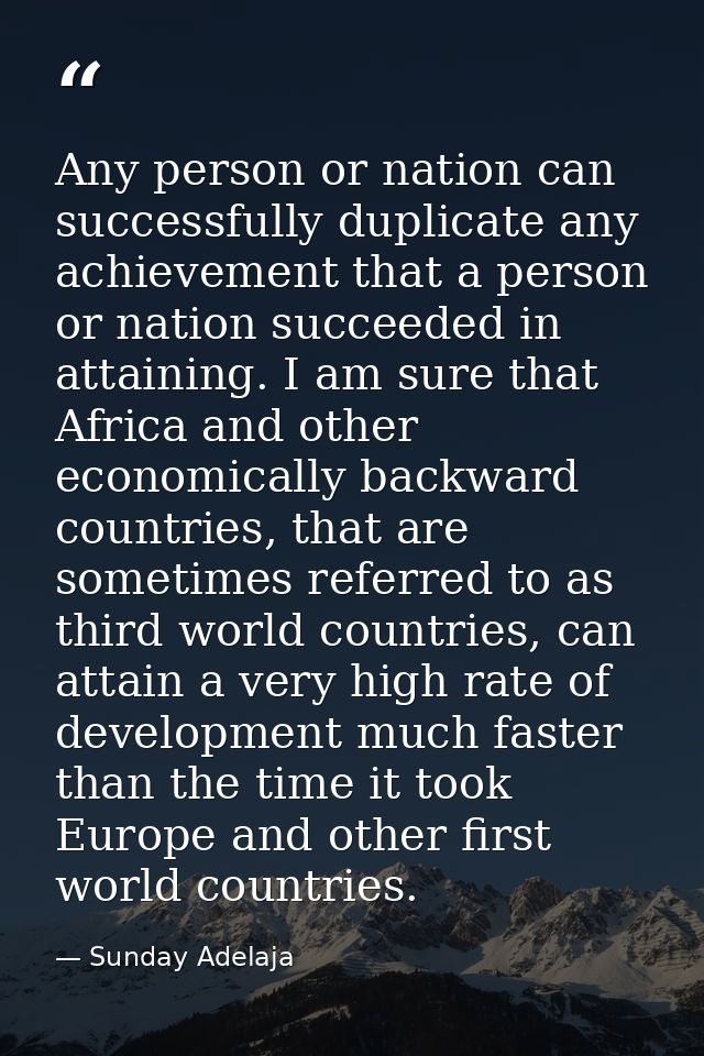 Any person or nation can successfully duplicate any achievement that a person or nation succeeded in attaining. I am sur — Sunday Adelaja