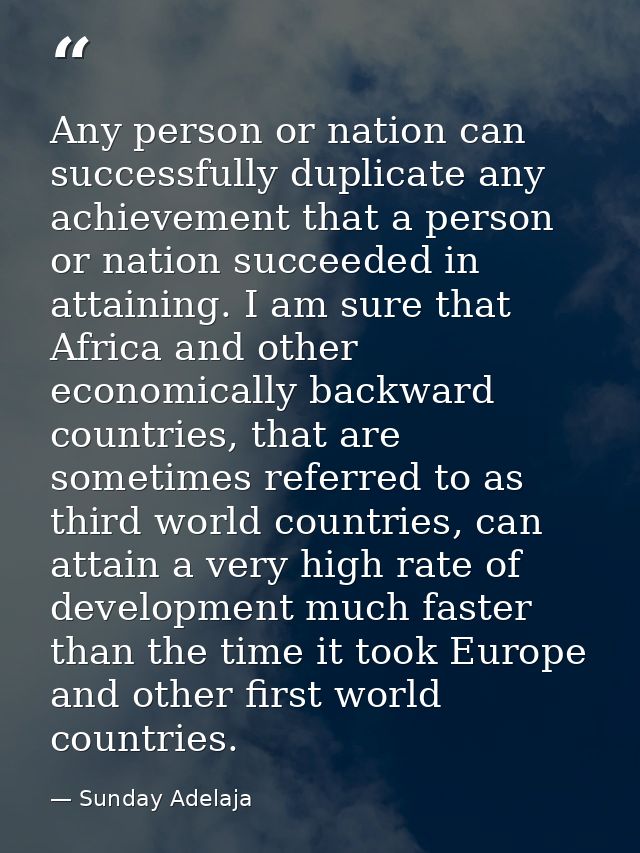 Any person or nation can successfully duplicate any achievement that a person or nation succeeded in attaining. I am sur — Sunday Adelaja