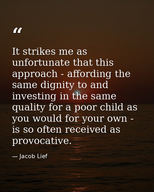 It strikes me as unfortunate that this approach - affording the same dignity to and investing in the same quality for a  — Jacob Lief