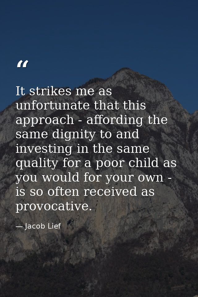 It strikes me as unfortunate that this approach - affording the same dignity to and investing in the same quality for a  — Jacob Lief