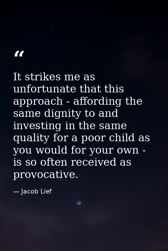 It strikes me as unfortunate that this approach - affording the same dignity to and investing in the same quality for a  — Jacob Lief