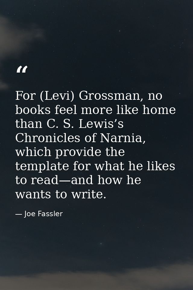 For (Levi) Grossman, no books feel more like home than C. S. Lewis’s Chronicles of Narnia, which provide the template fo — Joe Fassler