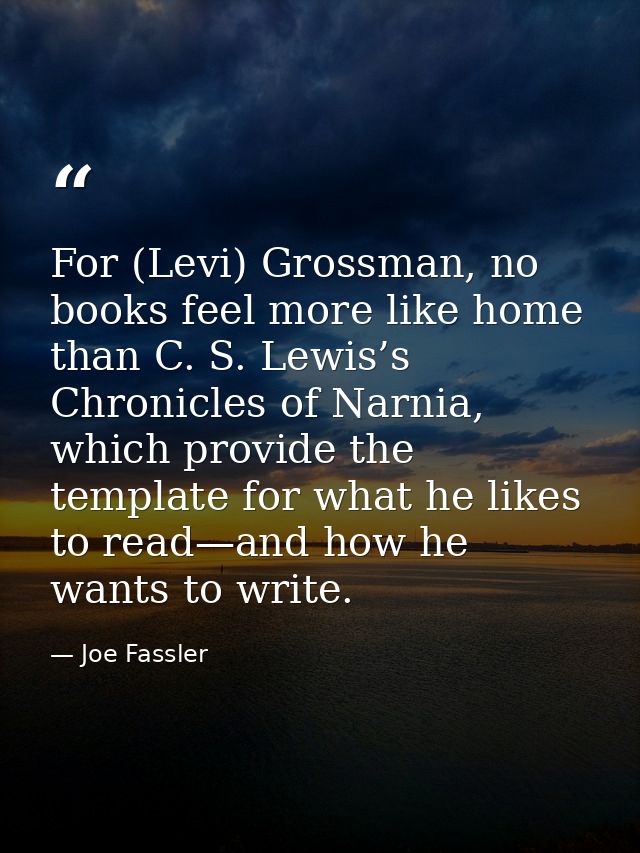 For (Levi) Grossman, no books feel more like home than C. S. Lewis’s Chronicles of Narnia, which provide the template fo — Joe Fassler