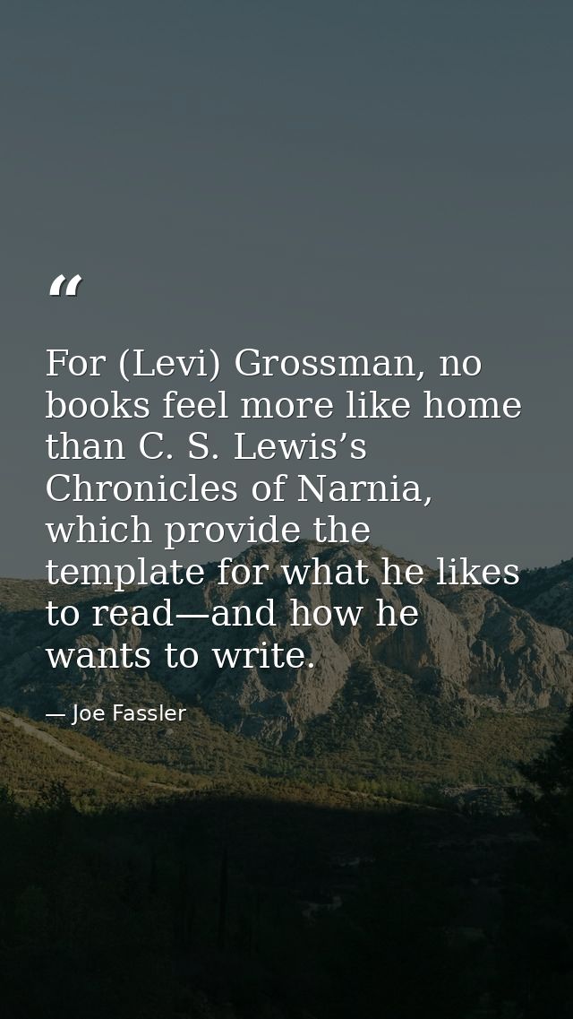 For (Levi) Grossman, no books feel more like home than C. S. Lewis’s Chronicles of Narnia, which provide the template fo — Joe Fassler