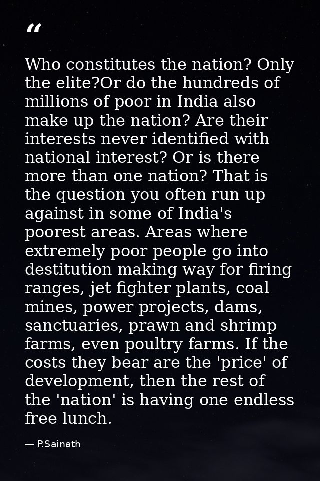 Who constitutes the nation? Only the elite?Or do the hundreds of millions of poor in India also make up the nation? Are  — P.Sainath