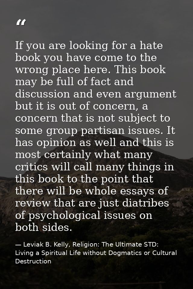 If you are looking for a hate book you have come to the wrong place here. This book may be full of fact and discussion a — Leviak B. Kelly, Religion: The Ultimate STD: Living a Spiritual Life without Dogmatics or Cultural Destruction