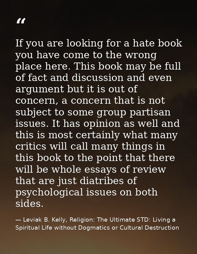 If you are looking for a hate book you have come to the wrong place here. This book may be full of fact and discussion a — Leviak B. Kelly, Religion: The Ultimate STD: Living a Spiritual Life without Dogmatics or Cultural Destruction